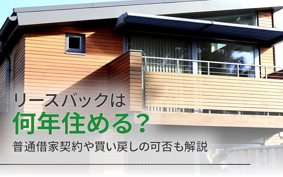リースバックは何年住める？普通借家契約や買い戻しの可否も解説｜株式会社ClasiQ（クラシク）